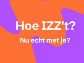 Oranje en paarse vormen met tekst Hoe IZZ't nu echt met je?